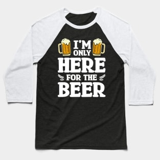 I'm only here for the beer - Funny Hilarious Meme Satire Simple Black and White Beer Lover Gifts Presents Quotes Sayings Baseball T-Shirt